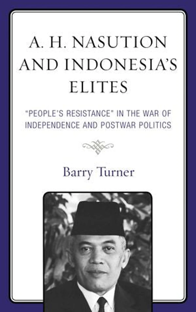 A. H. Nasution and Indonesia's Elites: "People's Resistance" the War of Independence Postwar Politics