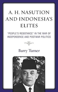 A. H. Nasution and Indonesia's Elites: "People's Resistance" the War of Independence Postwar Politics