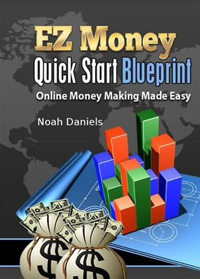 EZ Money Quick Start Blueprint: Online Money Making Made Easy