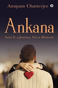 Ankana: Love Is a Journey, Not a Moment