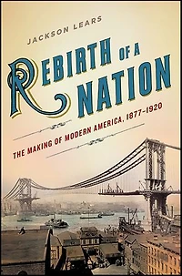 Rebirth of a Nation: The Making Modern America, 1877-1920