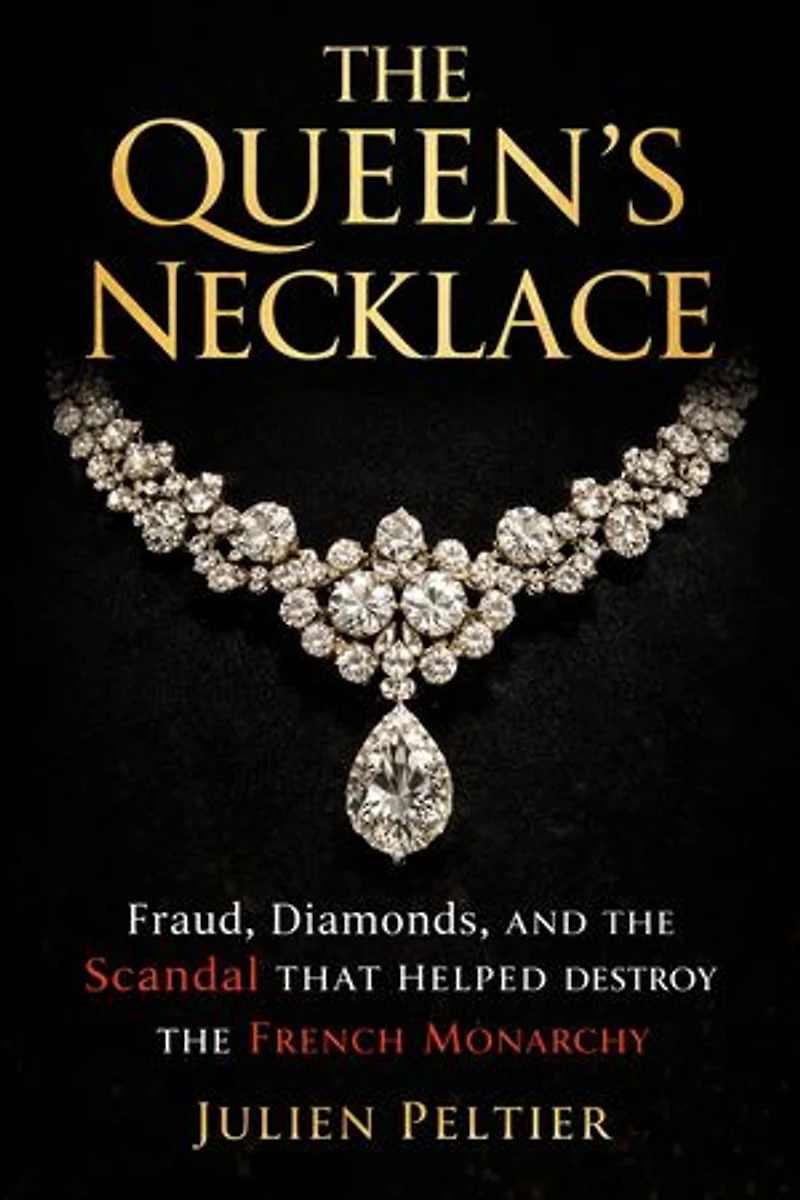 The Queen’s Necklace: Fraud, Diamonds, and the Scandal That Helped Destroy the French Monarchy