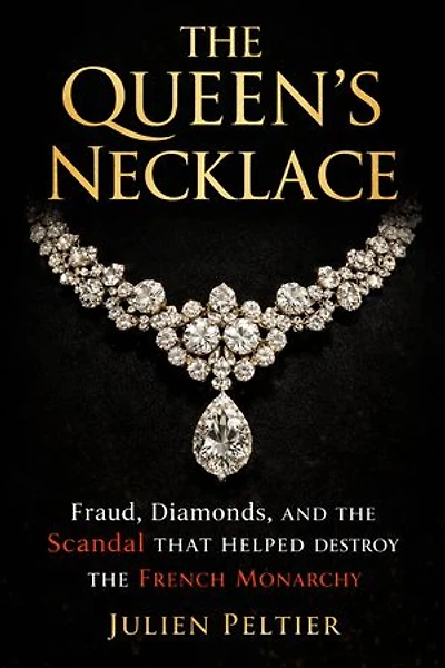 The Queen’s Necklace: Fraud, Diamonds, and the Scandal That Helped Destroy the French Monarchy