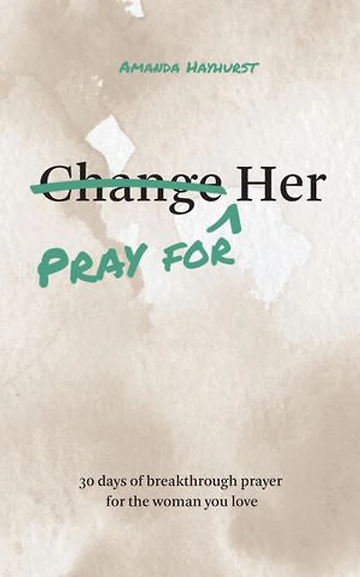 Pray for Her: 30 Days of Breakthrough Prayer for the Woman You Love
