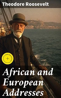 African and European Addresses: Enriched edition. Exploring Africa-Europe Relations Through Roosevelt's Words