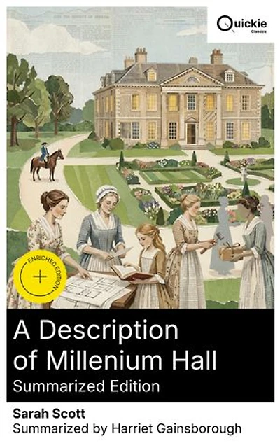 A Description of Millenium Hall (Summarized Edition): Enriched edition. An 18th-Century Epistolary Tale of Female Empowerment, Gender Dynamics, and an Independent Community in a Secluded Estate