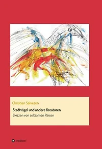 Stadtvögel und andere Kreaturen: Skizzen von seltsamen Reisen