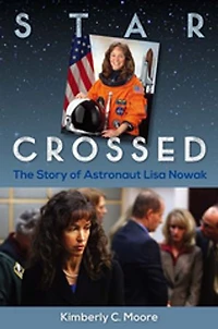 Star Crossed: The Story Of Astronaut Lisa Nowak