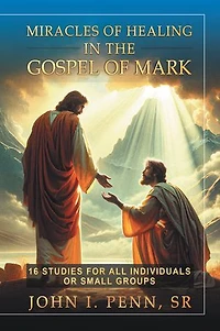 Miracles of Healing in the Gospel of Mark: 16 STUDIES FOR ALL INDIVIDUALS OR SMALL GROUPS