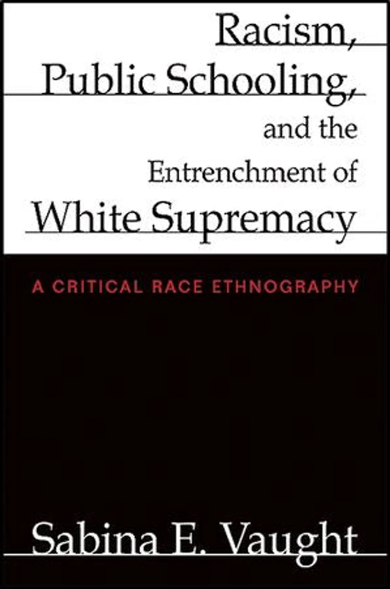 Racism, Public Schooling, and the Entrenchment of White Supremacy: A Critical Race Ethnography