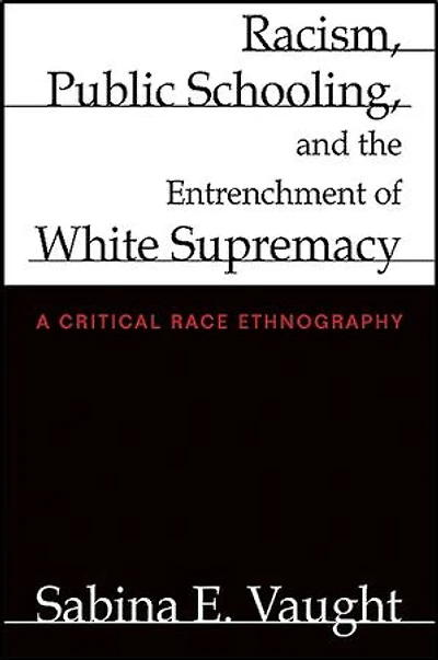 Racism, Public Schooling, and the Entrenchment of White Supremacy: A Critical Race Ethnography