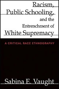 Racism, Public Schooling, and the Entrenchment of White Supremacy: A Critical Race Ethnography