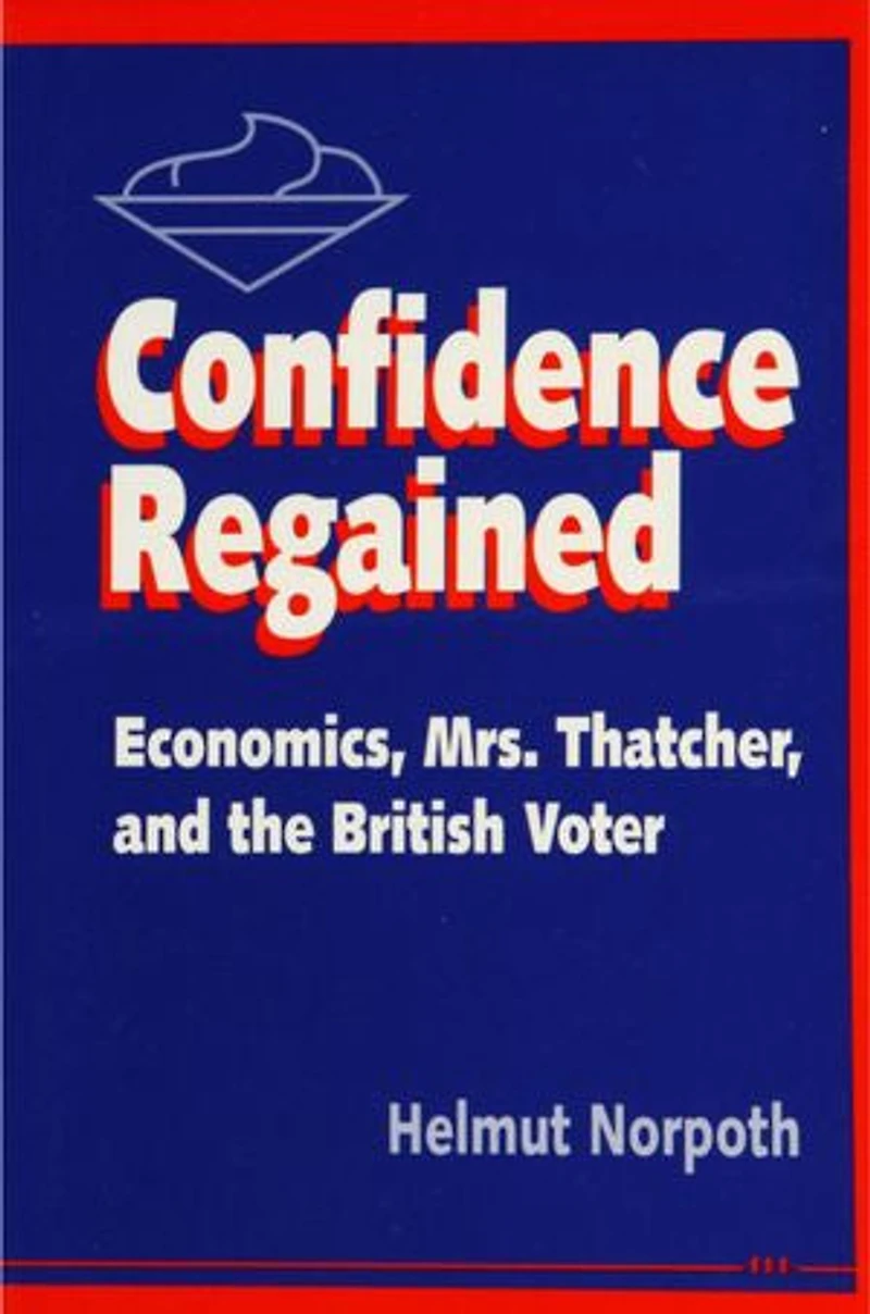 Confidence Regained: Economics, Mrs. Thatcher, and the British Voter