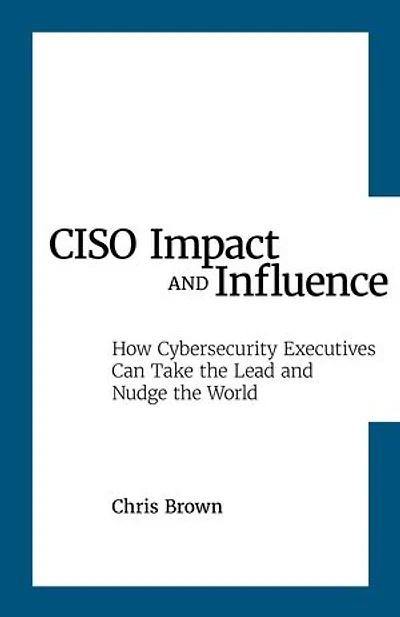 CISO Impact and Influence: How Cybersecurity Executives Can Take the Lead and Nudge the World