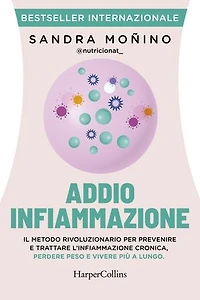 Addio infiammazione: Il metodo rivoluzionario per prevenire e trattare l'infiammazione cronica, perdere peso e vivere più a lungo