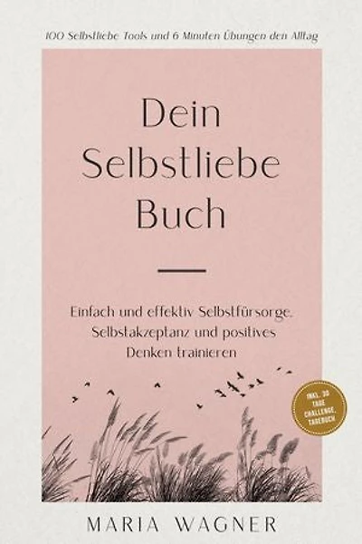 Dein Selbstliebe Buch: 100 Selbstliebe Tools und 6 Minuten Übungen den Alltag | Einfach und effektiv Selbstfürsorge, Selbstakzeptanz und positives Denken trainieren - inkl. 30 Tage Challenge, Tagebuch