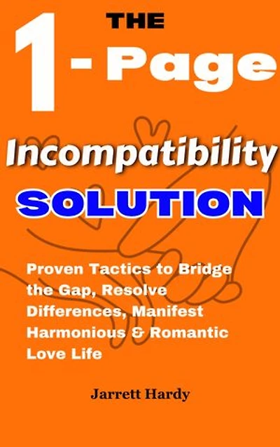 1- Page Incompatibility Solution: Proven Tactics to Bridge the Gap, Resolve Differences, Manifest Harmonious & Romantic Love Life