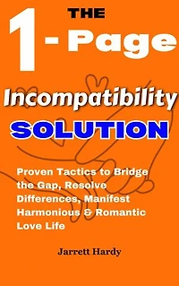 1- Page Incompatibility Solution: Proven Tactics to Bridge the Gap, Resolve Differences, Manifest Harmonious & Romantic Love Life