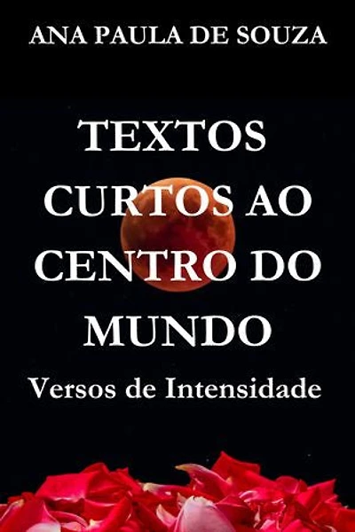 TEXTOS CURTOS AO CENTRO DO MUNDO: Versos de Intensidade