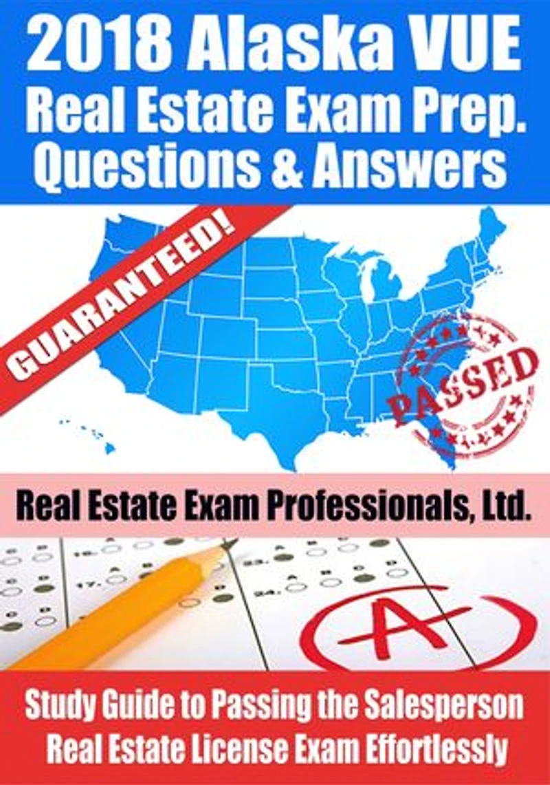 2018 Alaska VUE Real Estate Exam Prep Questions and Answers: Study Guide to Passing the Salesperson Real Estate License Exam Effortlessly