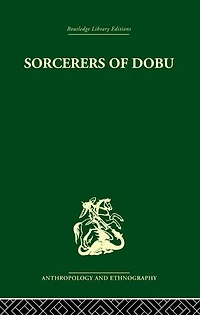 Sorcerers of Dobu: the social anthropology Dobu Islanders Western Pacific
