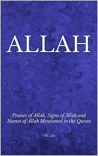 ALLAH: Praises of Allah, Signs of Allah and Names of Allah mentioned in the Quran