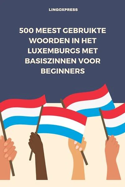500 Meest Gebruikte Woorden in het Luxemburgs Met Basiszinnen voor Beginners