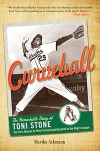 Curveball: the Remarkable Story of Toni Stone, First Woman to Play Professional Baseball Negro League