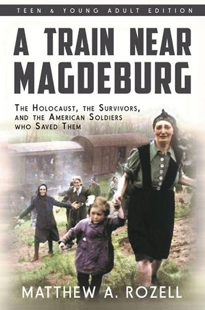 A Train Near Magdeburg : The Holocaust, the Survivors, and the American Soldiers who Saved Them