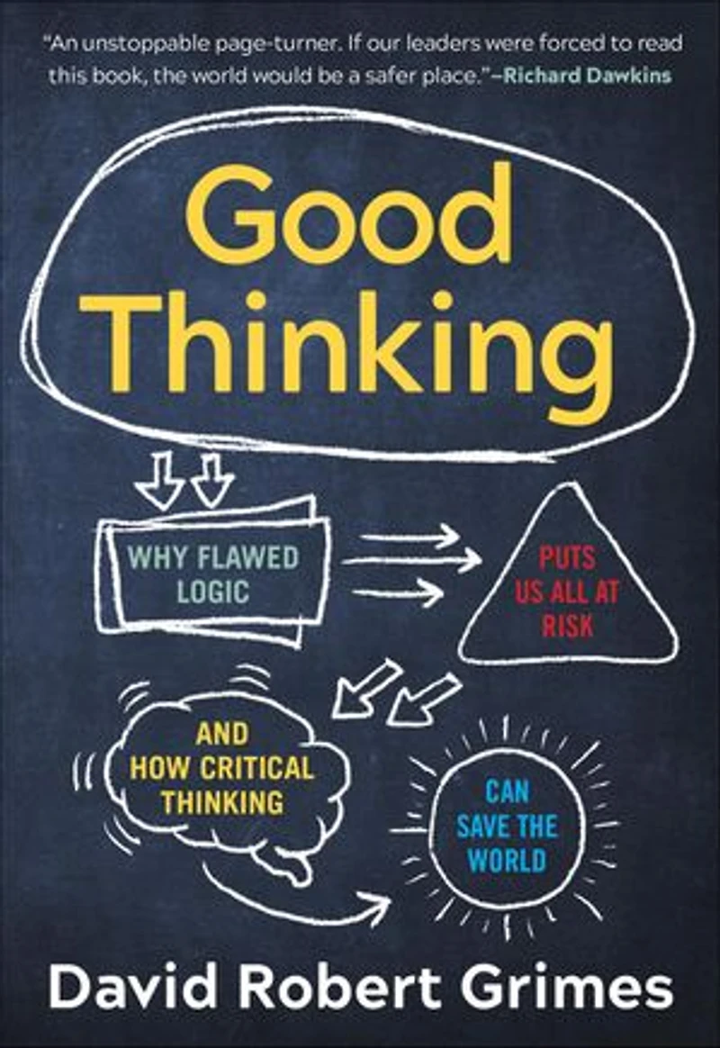 Good Thinking: Why Flawed Logic Puts Us All At Risk And How Critical Thinking Can Save The World