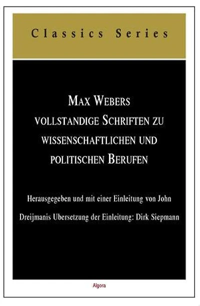 Max Weber's Vollständige Schriften Zu Wissenschaftlichen Und Politischen Berufen: Herausgegeben und mit einer Einleitung von John Dreijmanis