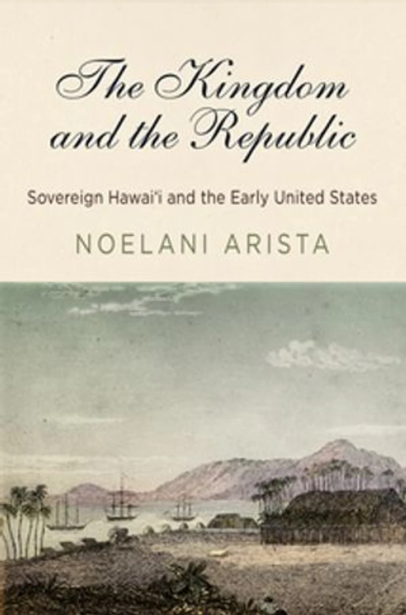 the Kingdom and Republic: Sovereign Hawaiʻi Early United States