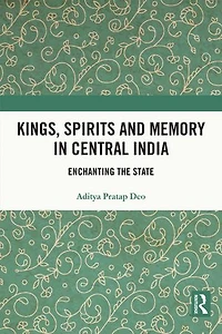 Kings, Spirits and Memory Central India: Enchanting the State