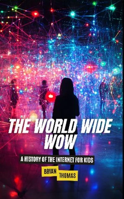 The World Wide Wow: A History of the Internet for Kids