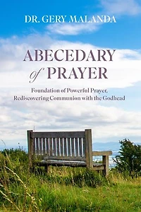 Abecedary of Prayer: Foundations of Powerful Prayer, Rediscovering Communion with the Godhead