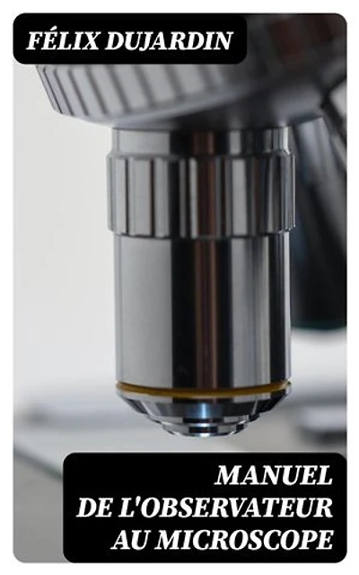 Manuel de l'observateur au microscope: Édition enrichie.