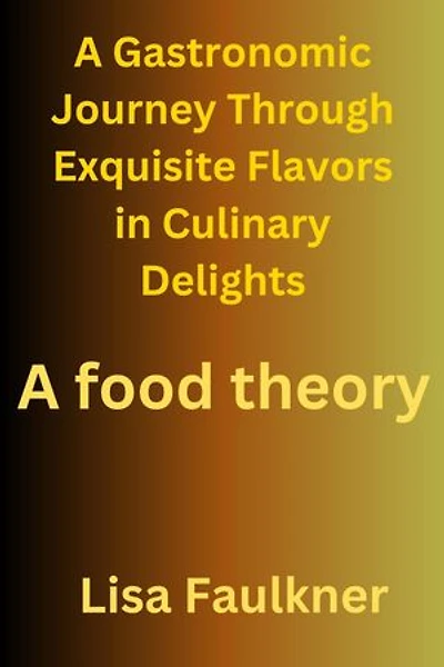 A Gastronomic Journey Through Exquisite Flavors in Culinary Delights: A food theory