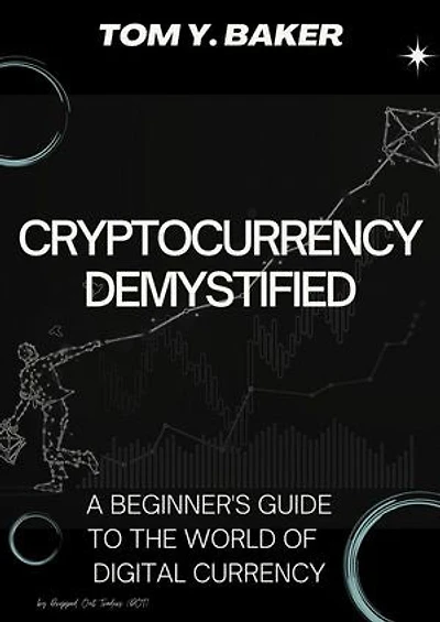 Cryptocurrency Demystified: A Beginner's Guide to the World of Digital Currency: Money Matters
