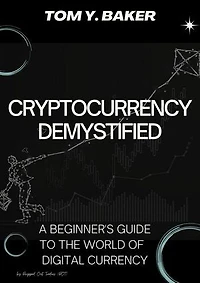 Cryptocurrency Demystified: A Beginner's Guide to the World of Digital Currency: Money Matters