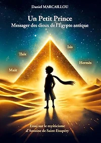 Un Petit Prince Messager des dieux de l'Égypte antique: Essai sur le mysticisme d'Antoine de Saint-Exupéry