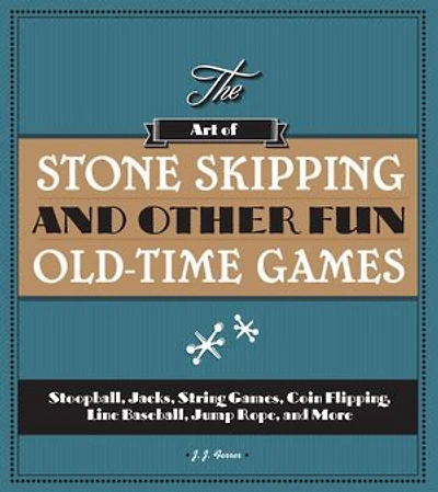 The Art of Stone Skipping and Other Fun Old-Time Games: Stoopball, Jacks, String Games, Coin Flipping, Line Baseball, Jump Rope, More