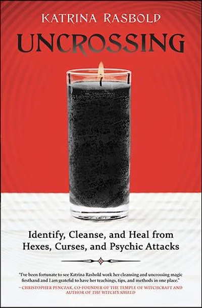 Uncrossing: Identify, Cleanse, And Heal From Hexes, Curses, Psychic Attack