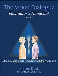 The Voice Dialogue Facilitator's Handbook, Part 1: A Step-by-Step Guide to Working with the Aware Ego