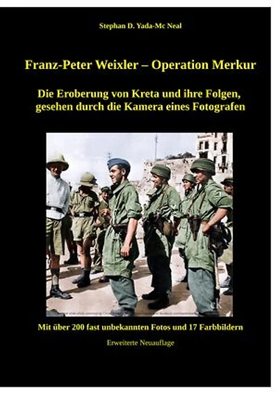 Franz - Peter Weixler - Operation Merkur: Die Eroberung von Kreta und ihre Folgen, gesehen durch die Kamera eines Fotografen