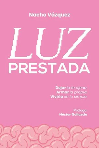 Luz prestada: Dejar la fe ajena. Armar la propia. Vivirla en lo simple.