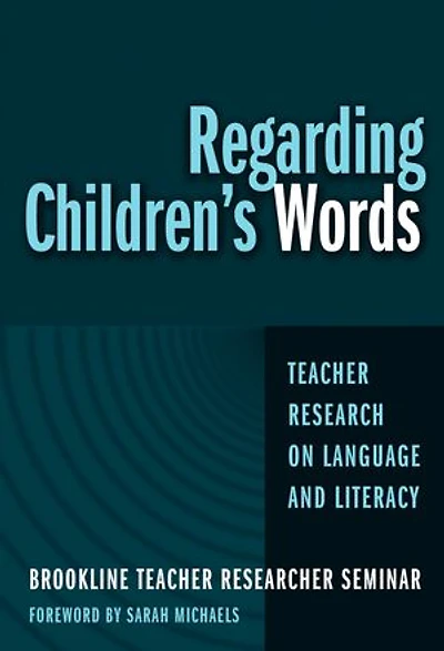 Regarding Children's Words: Teacher Research on Language and Literacy