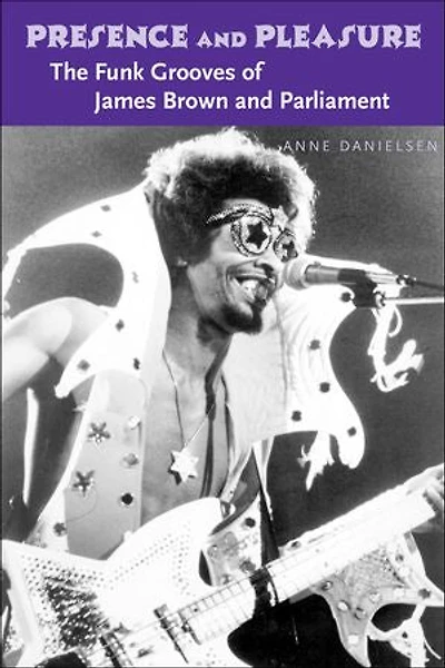 Presence and Pleasure: The Funk Grooves of James Brown and Parliament