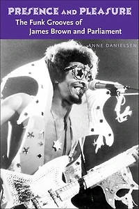 Presence and Pleasure: The Funk Grooves of James Brown and Parliament