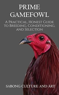 Prime Gamefowl: A Practical, Honest Guide to Breeding, Conditioning, and Selection