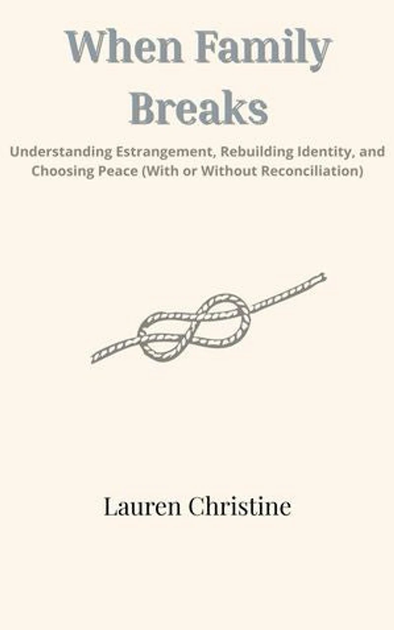 When Family Breaks: Understanding Estrangement, Rebuilding Identity, and Choosing Peace (With or Without Reconciliation)